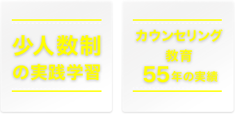 「少人数制の実践学習」「カウンセリング教育５５年の実績」