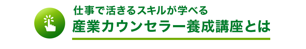 仕事が活きるスキルが学べる産業カウンセラー養成講座とは