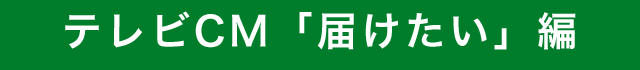 テレビCM「届けたい」編