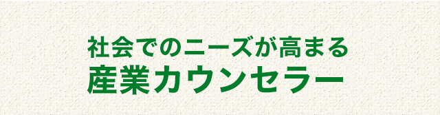 社会でのニーズが高まる産業カウンセラー