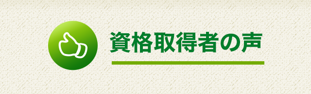 資格取得者の声 