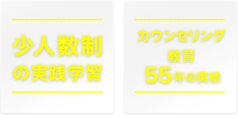 「少人数制の実践学習」「カウンセリング教育５５年の実績」