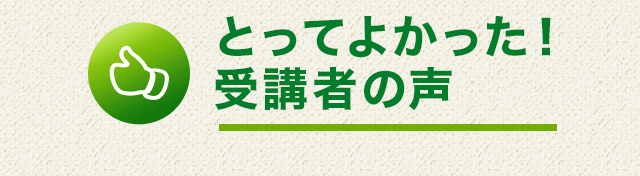 とってよかった！受講者の声